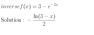 The inverse of f(x)=3-e^{-2x} is -(ln(3-x))/2
